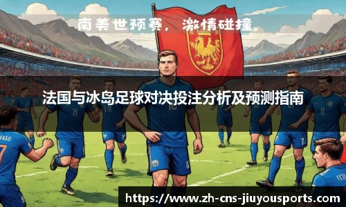 法国与冰岛足球对决投注分析及预测指南